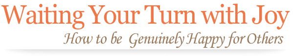 Waiting Your Turn with Joy: How to be Genuinely Happy for Others