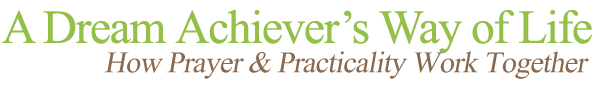 A Dream Achiever's Way of Life: How Prayer & Practicality Work Together